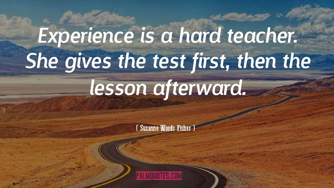 Suzanne Woods Fisher Quotes: Experience is a hard teacher.