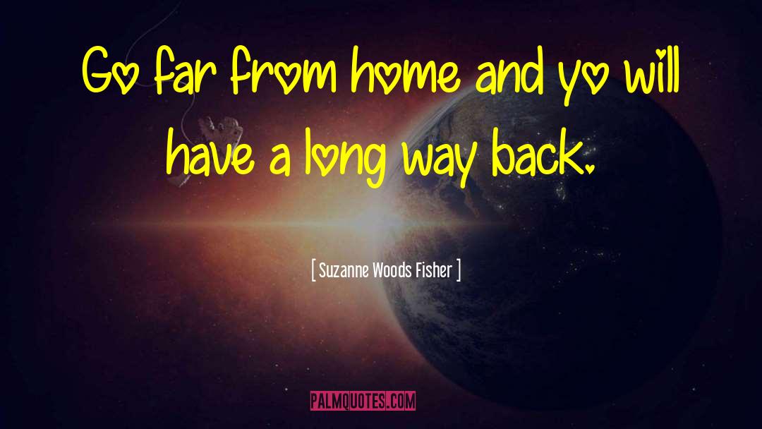 Suzanne Woods Fisher Quotes: Go far from home and