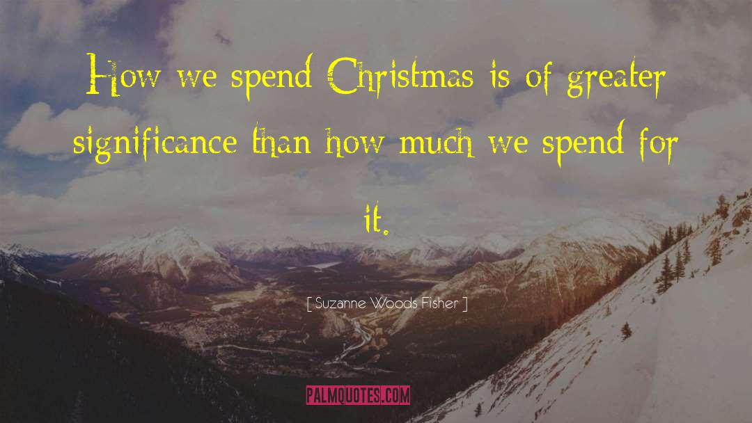 Suzanne Woods Fisher Quotes: How we spend Christmas is