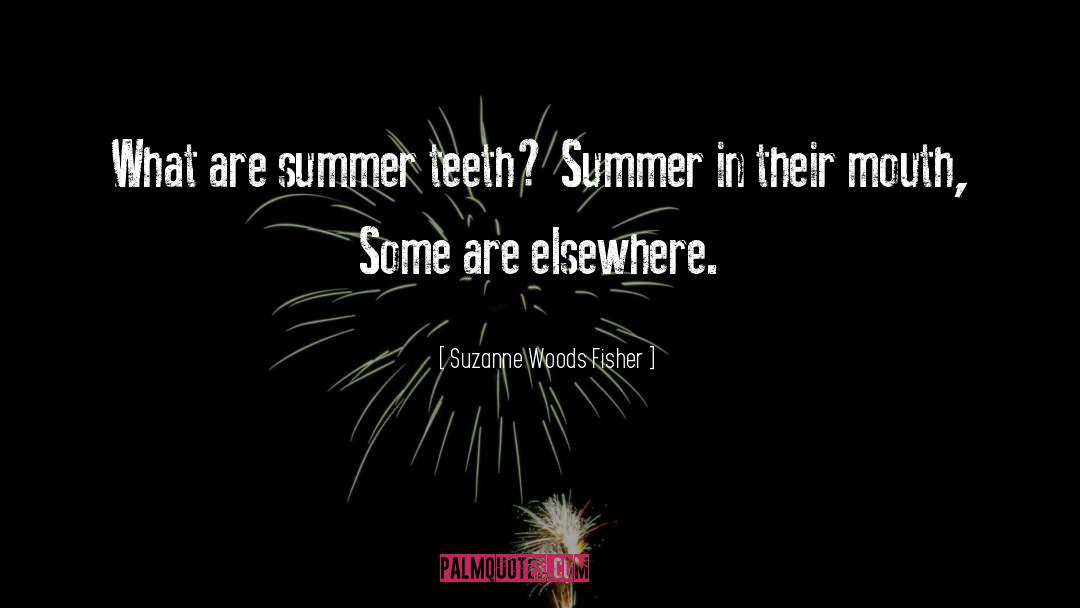 Suzanne Woods Fisher Quotes: What are summer teeth? Summer