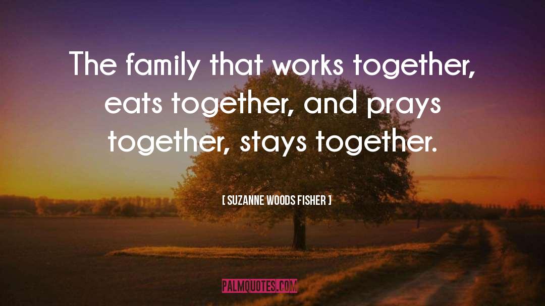 Suzanne Woods Fisher Quotes: The family that works together,