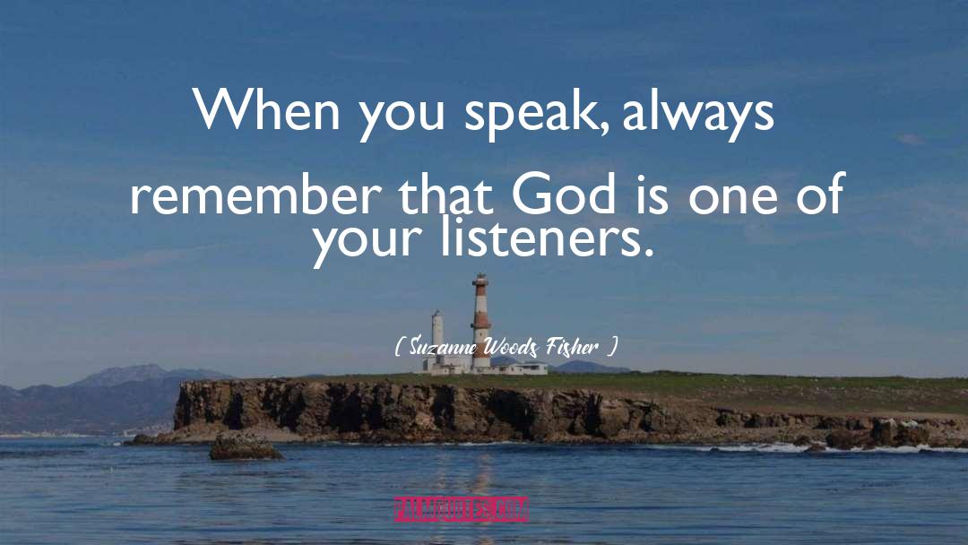 Suzanne Woods Fisher Quotes: When you speak, always remember