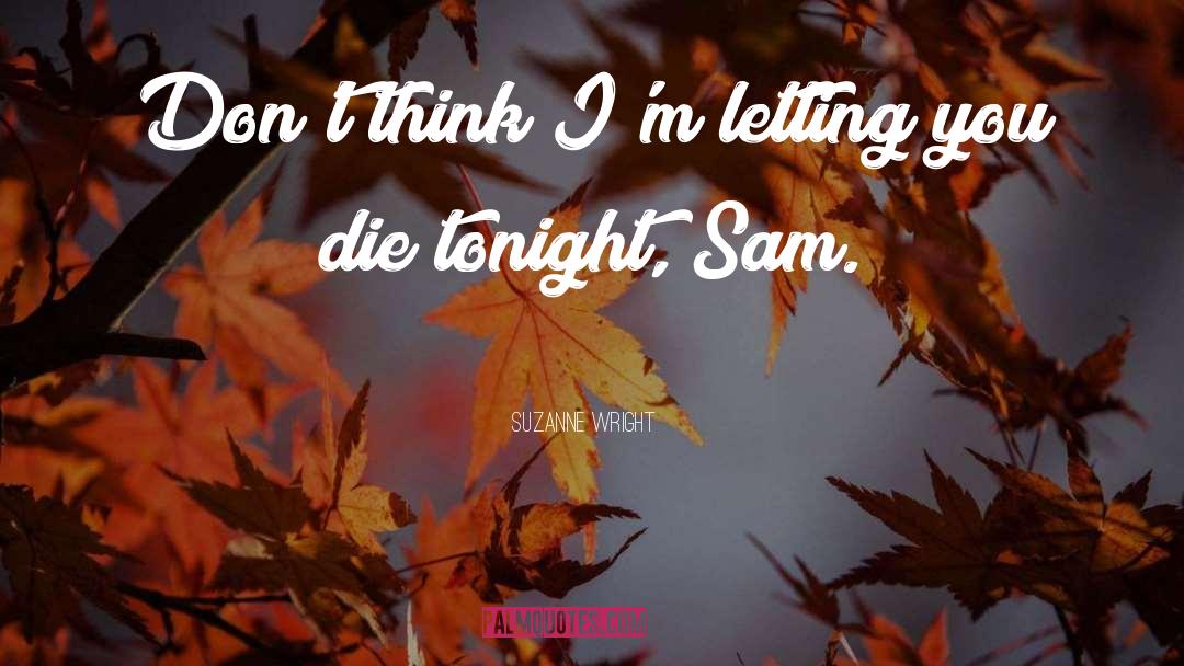 Suzanne Wright Quotes: Don't think I'm letting you