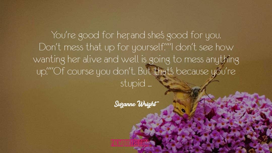 Suzanne Wright Quotes: You're good for her, and