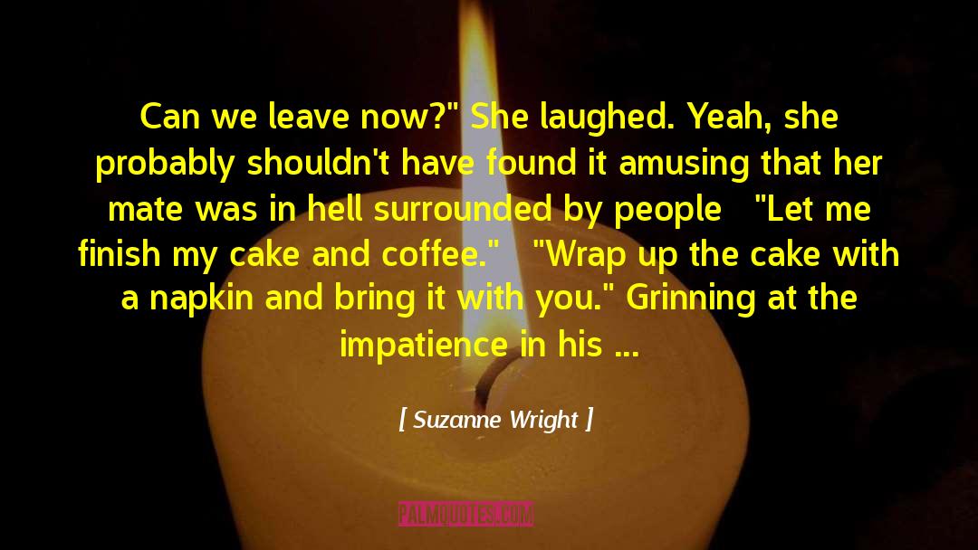 Suzanne Wright Quotes: Can we leave now?