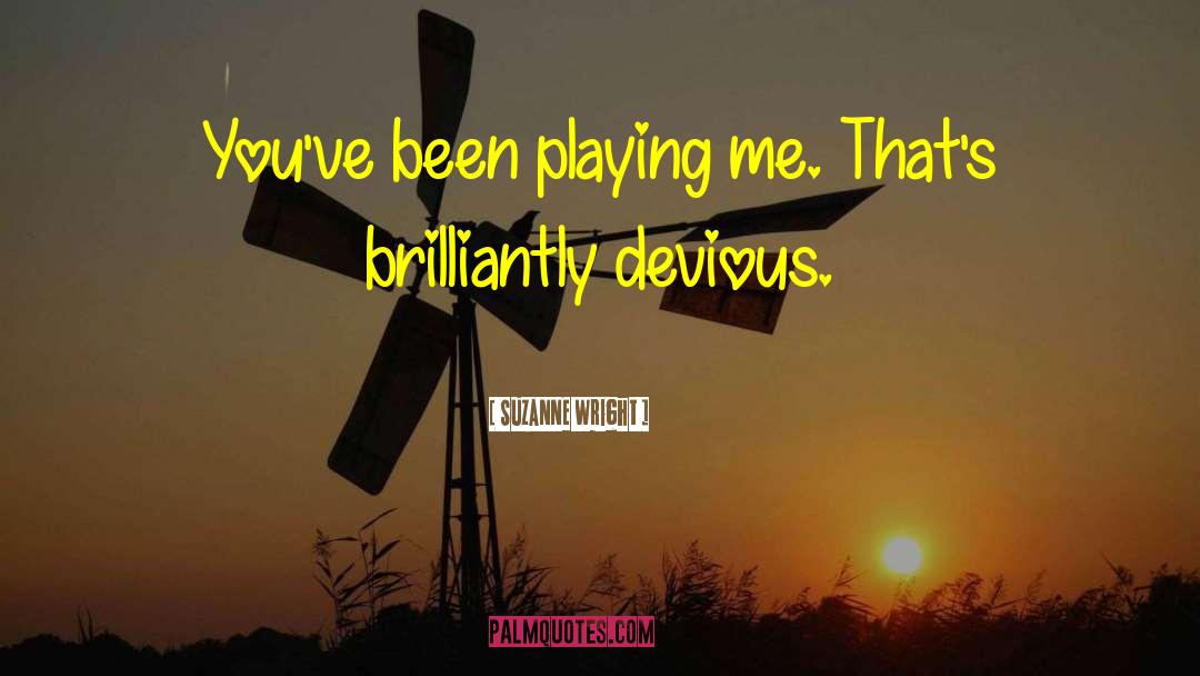 Suzanne Wright Quotes: You've been playing me. That's