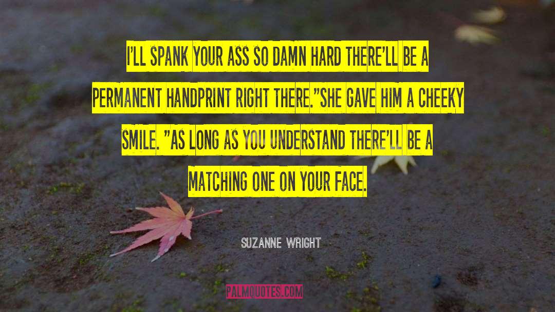 Suzanne Wright Quotes: I'll spank your ass so