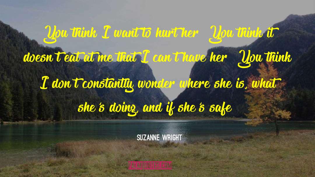 Suzanne Wright Quotes: You think I want to