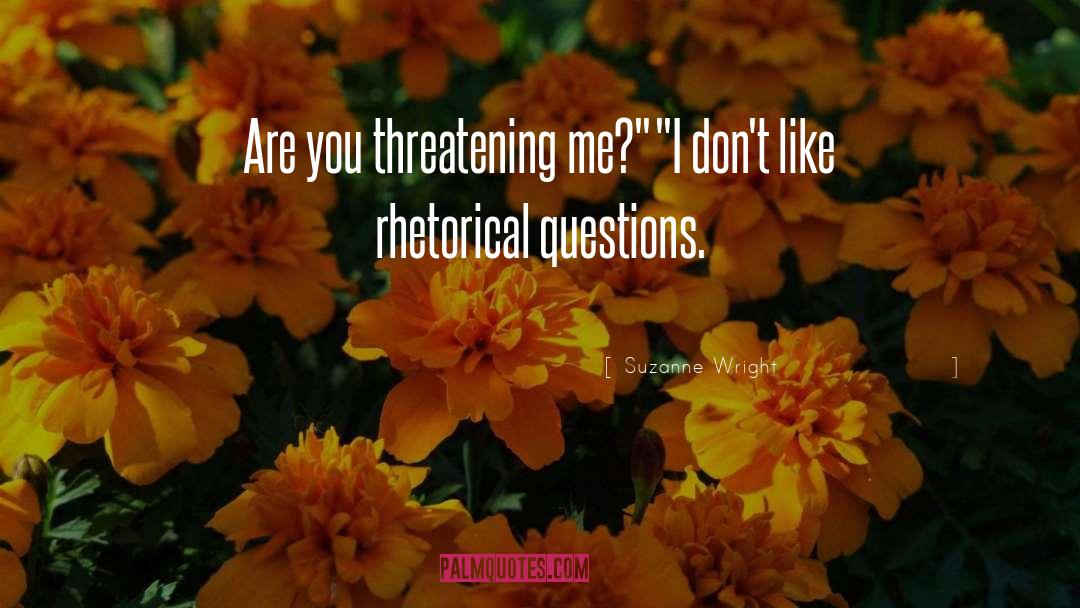 Suzanne Wright Quotes: Are you threatening me?