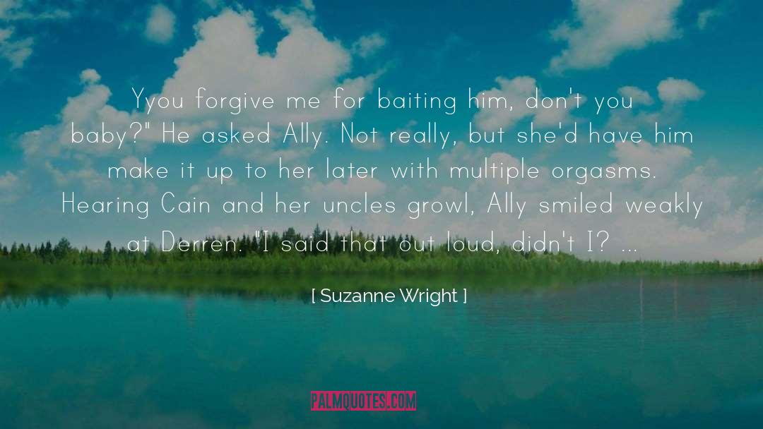 Suzanne Wright Quotes: Yyou forgive me for baiting