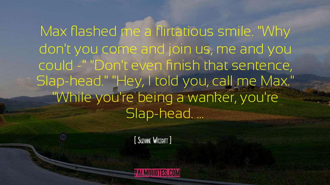 Suzanne Wrightt Quotes: Max flashed me a flirtatious