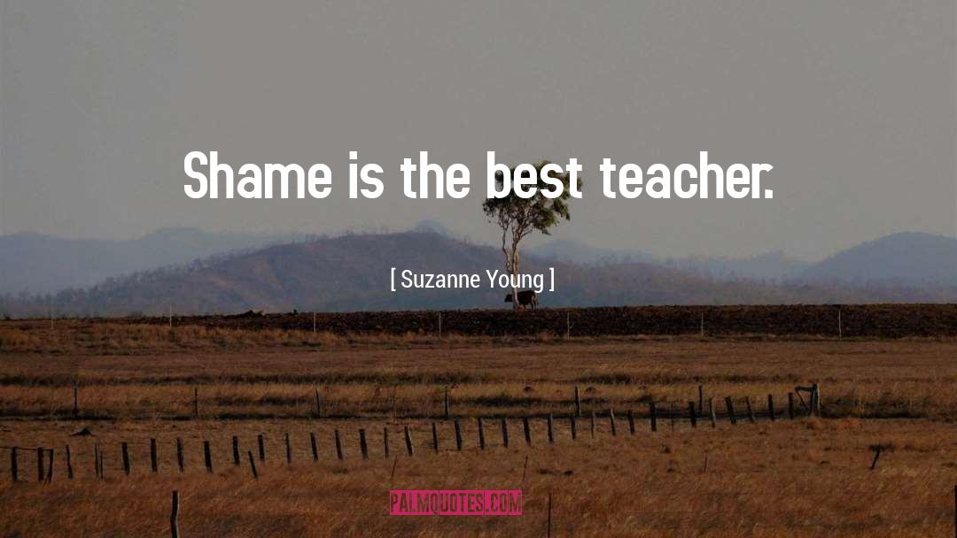 Suzanne Young Quotes: Shame is the best teacher.