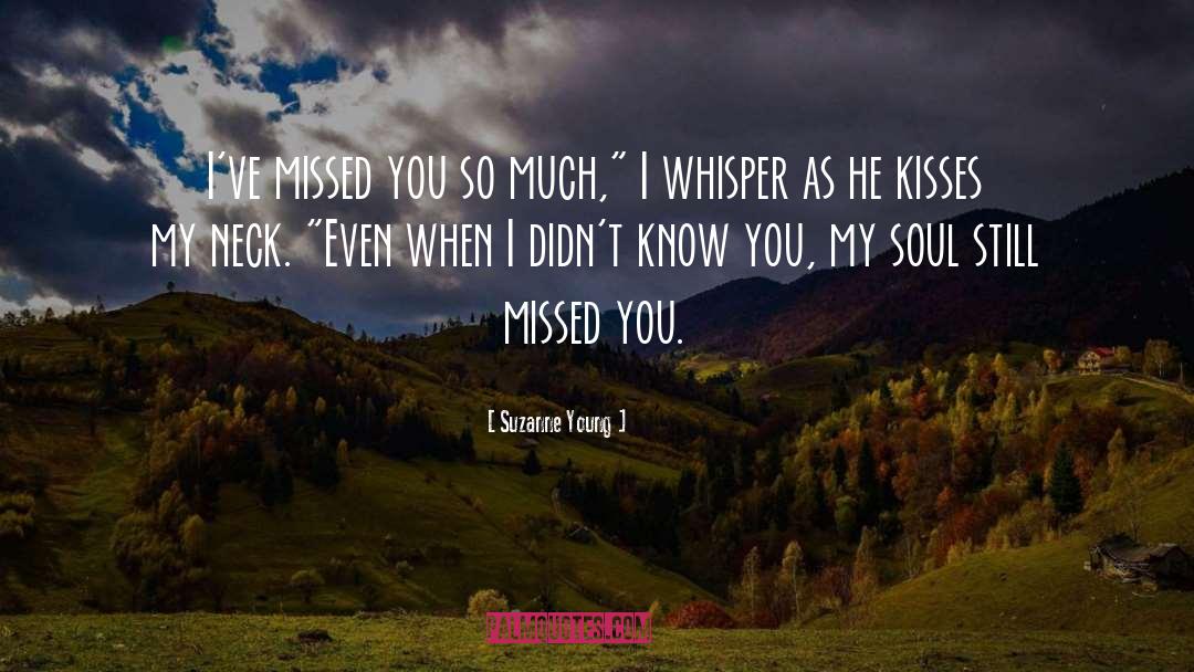 Suzanne Young Quotes: I've missed you so much,