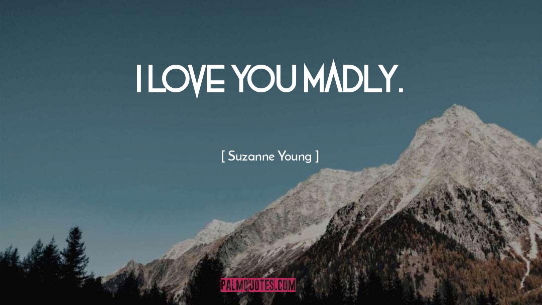 Suzanne Young Quotes: I love you madly.