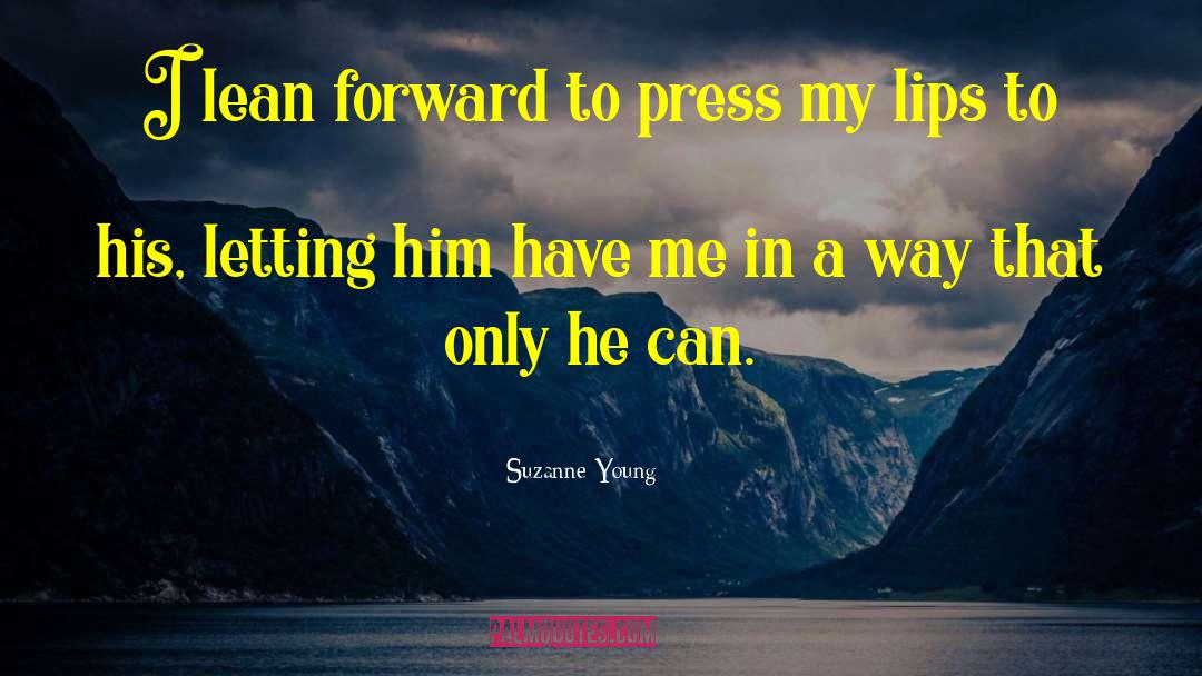 Suzanne Young Quotes: I lean forward to press