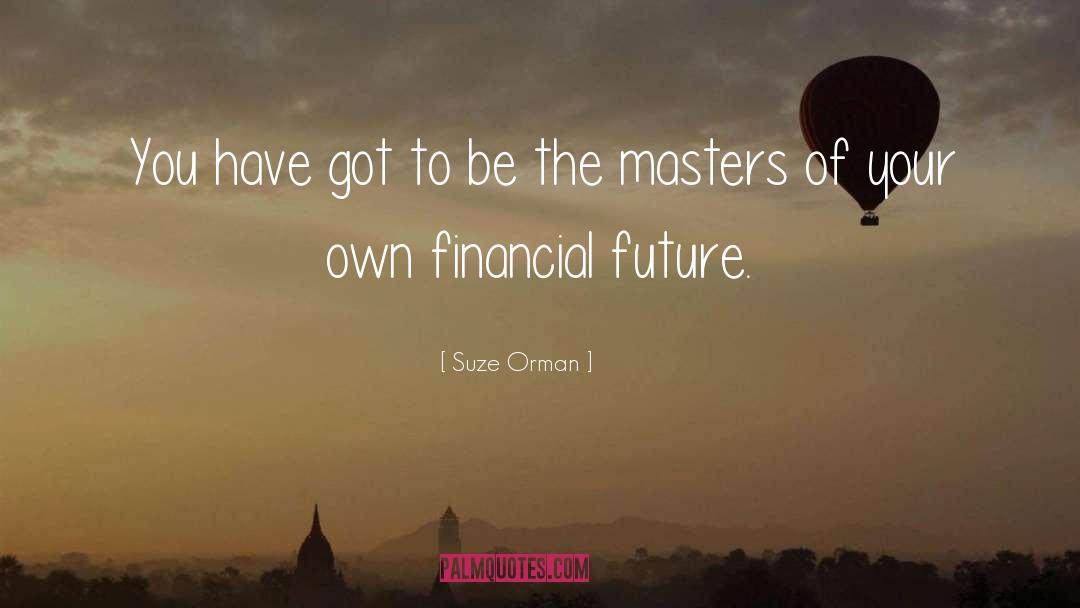 Suze Orman Quotes: You have got to be