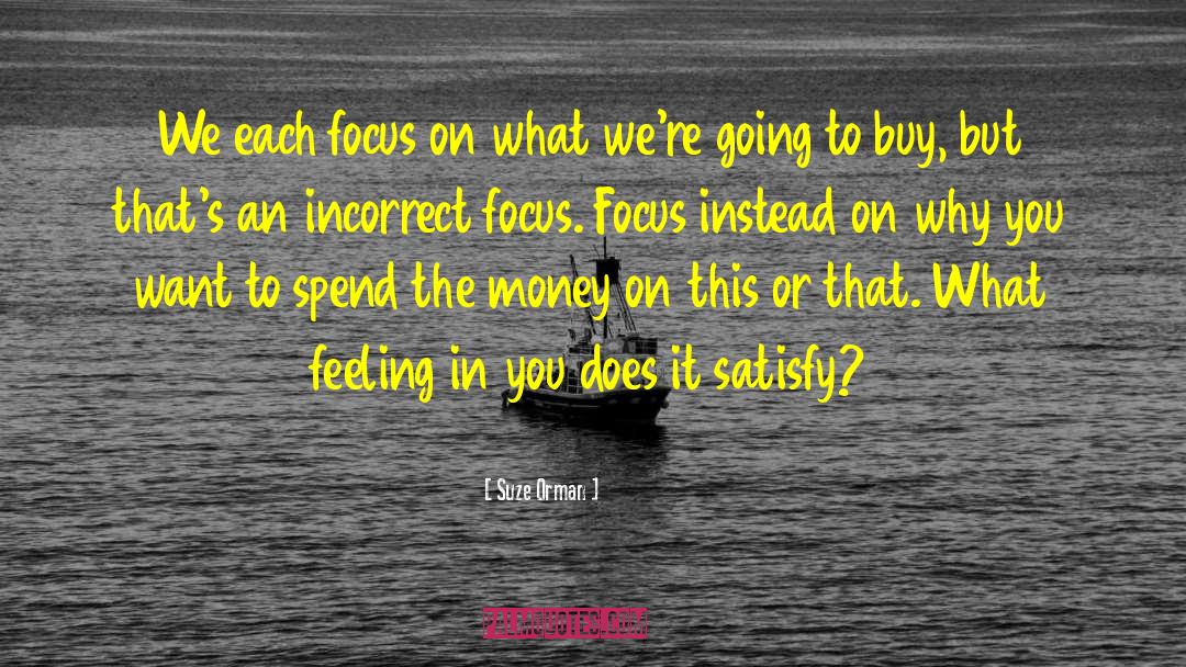 Suze Orman Quotes: We each focus on what