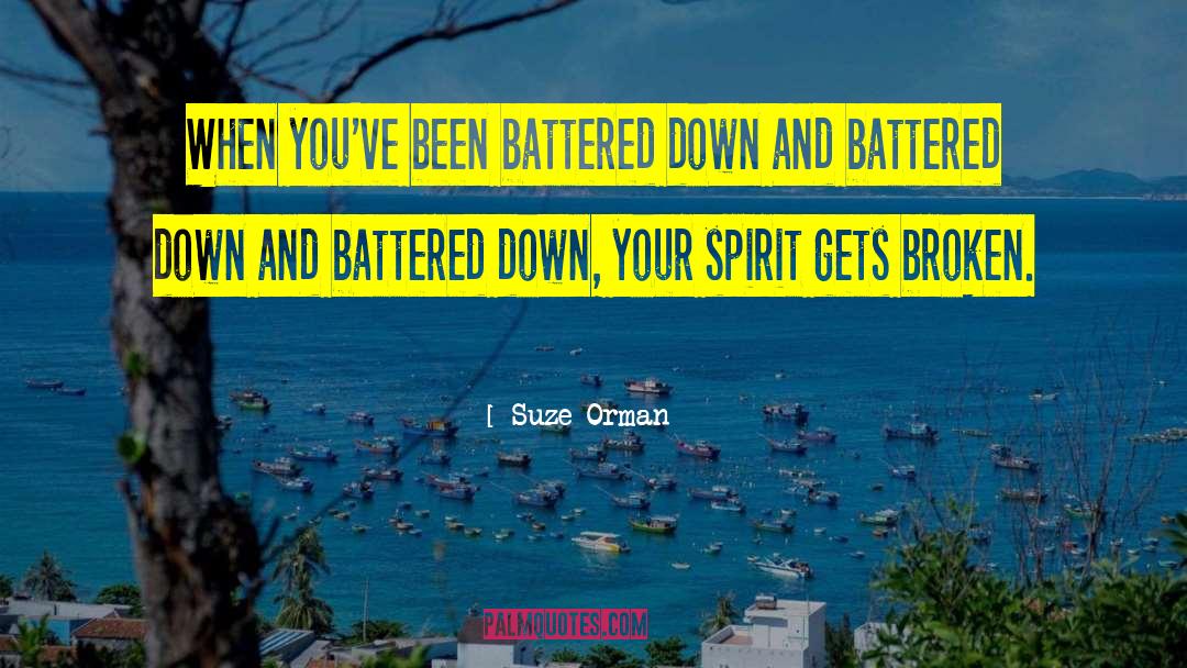 Suze Orman Quotes: When you've been battered down