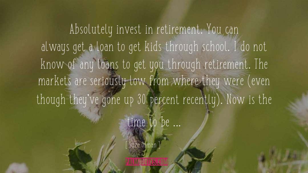 Suze Orman Quotes: Absolutely invest in retirement. You