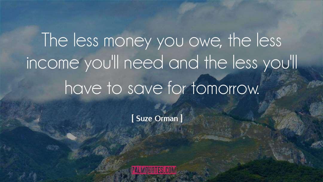 Suze Orman Quotes: The less money you owe,