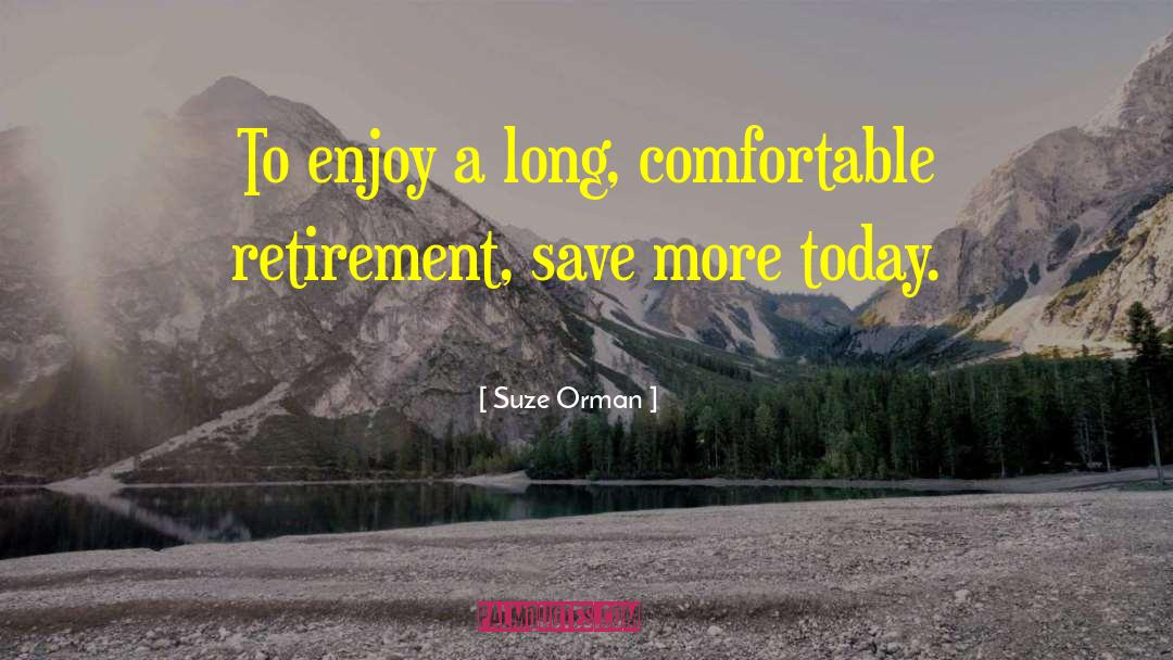 Suze Orman Quotes: To enjoy a long, comfortable