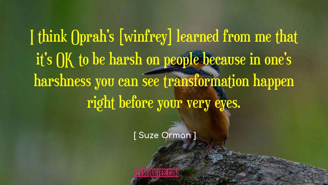 Suze Orman Quotes: I think Oprah's [winfrey] learned