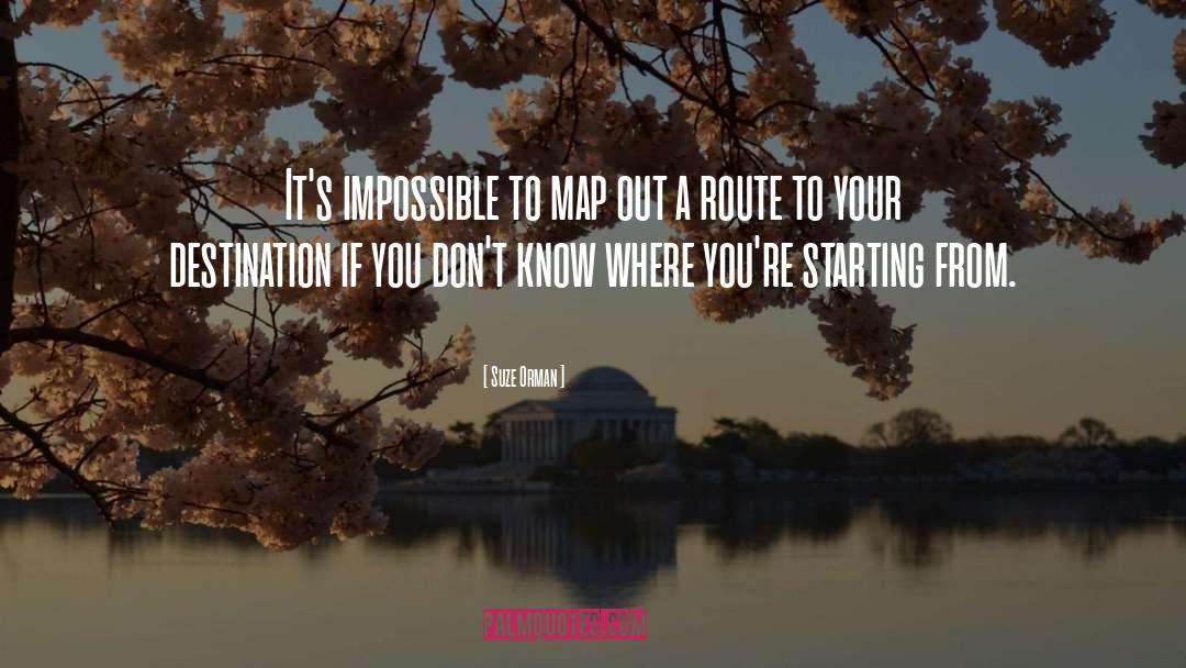 Suze Orman Quotes: It's impossible to map out