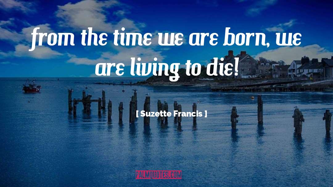Suzette Francis Quotes: from the time we are