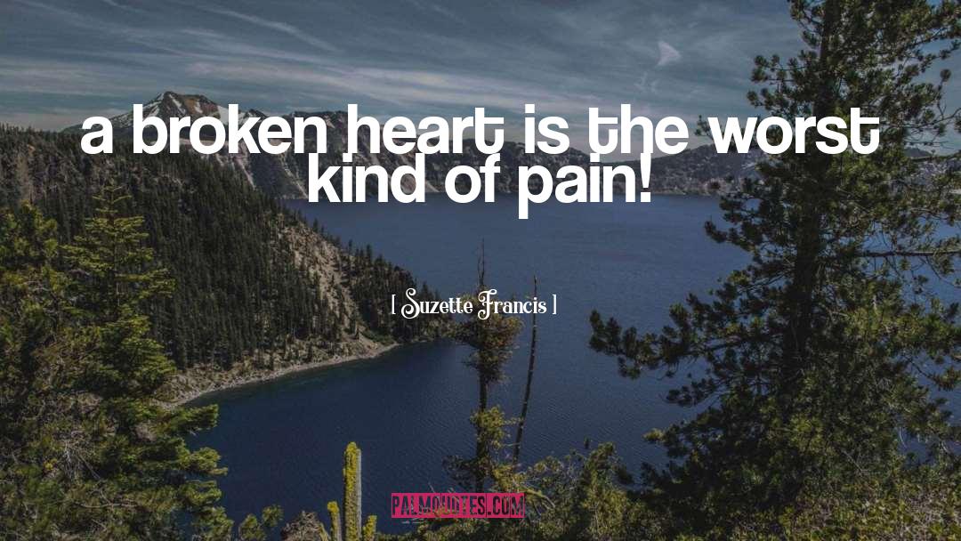 Suzette Francis Quotes: a broken heart is the