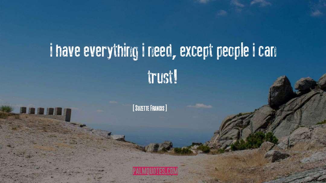Suzette Francis Quotes: i have everything i need,