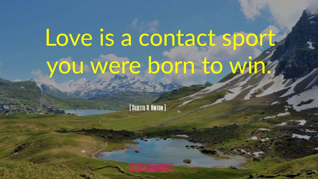 Suzette R. Hinton Quotes: Love is a contact sport