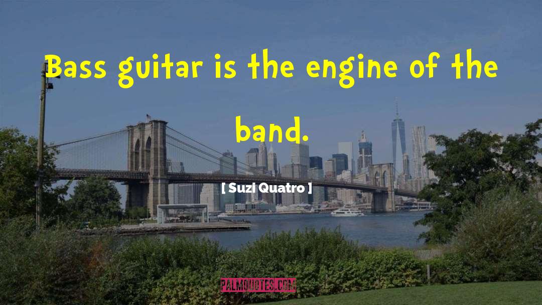 Suzi Quatro Quotes: Bass guitar is the engine
