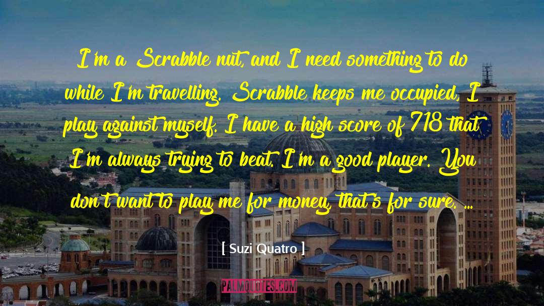 Suzi Quatro Quotes: I'm a Scrabble nut, and