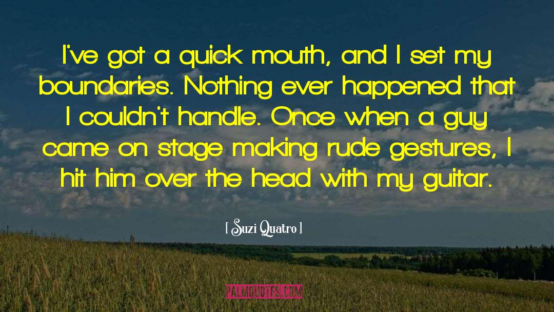 Suzi Quatro Quotes: I've got a quick mouth,