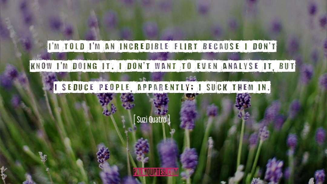 Suzi Quatro Quotes: I'm told I'm an incredible