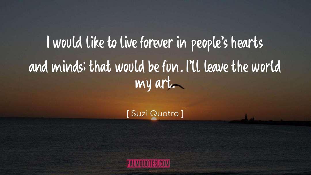 Suzi Quatro Quotes: I would like to live