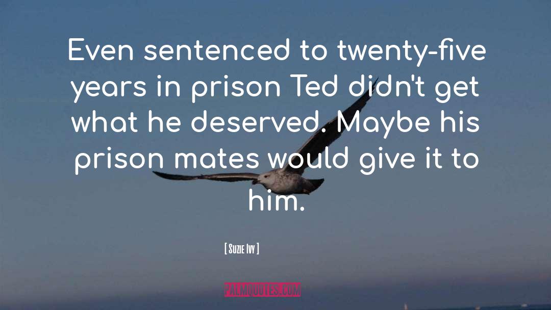 Suzie Ivy Quotes: Even sentenced to twenty-five years