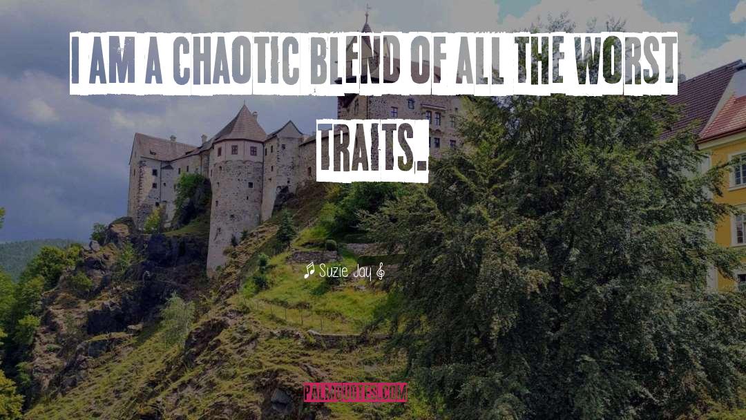 Suzie Jay Quotes: I am a chaotic blend