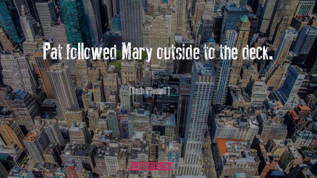 Suzie O'Connell Quotes: Pat followed Mary outside to