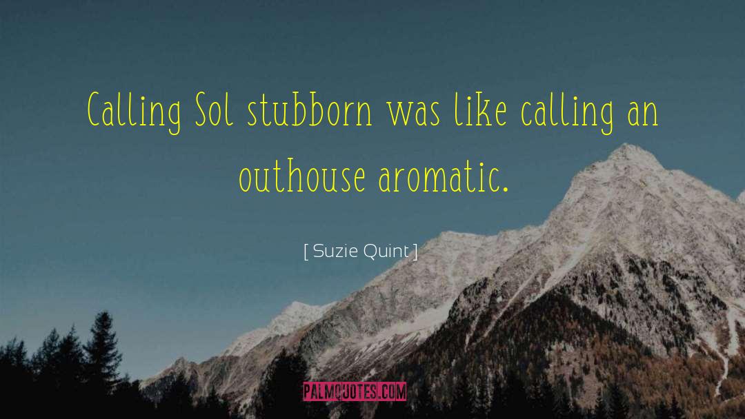 Suzie Quint Quotes: Calling Sol stubborn was like