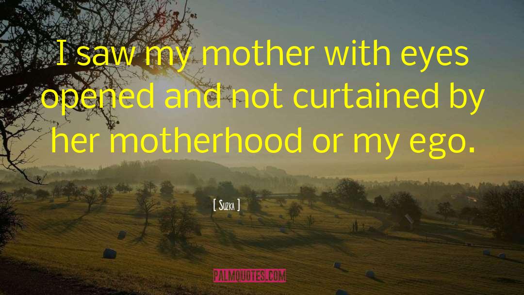 Suzka Quotes: I saw my mother with