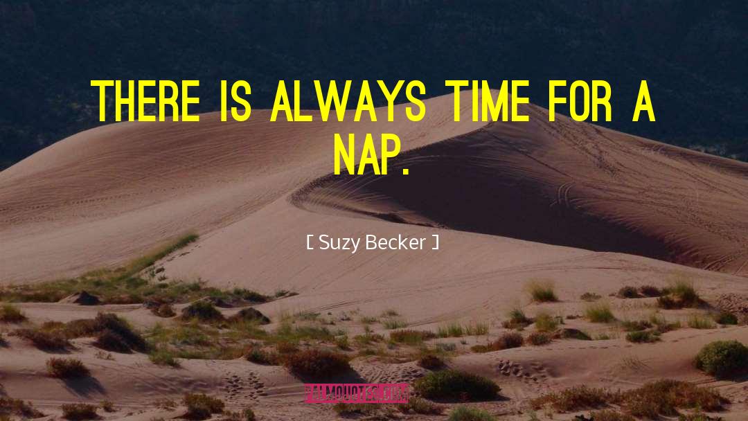 Suzy Becker Quotes: There is always time for