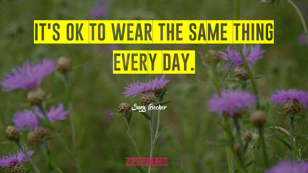 Suzy Becker Quotes: It's OK to wear the