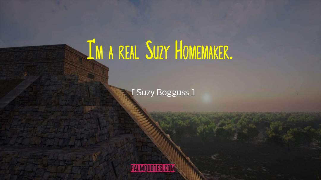 Suzy Bogguss Quotes: I'm a real Suzy Homemaker.