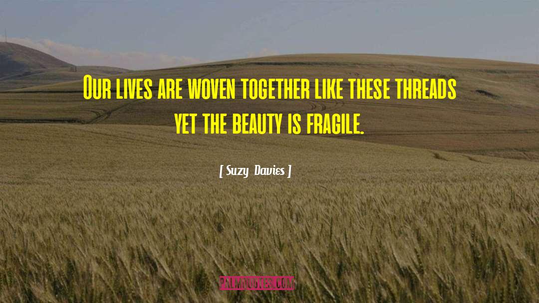 Suzy  Davies Quotes: Our lives are woven together