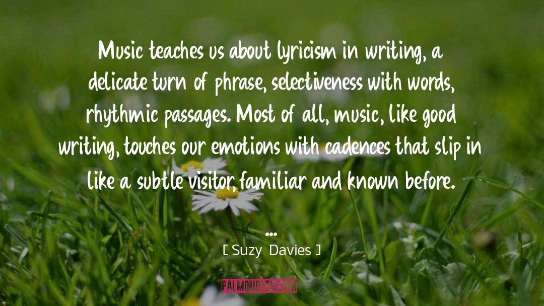 Suzy  Davies Quotes: Music teaches us about lyricism
