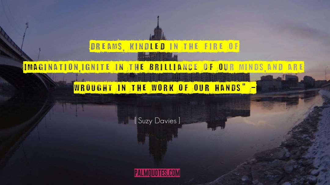 Suzy  Davies Quotes: Dreams, kindled in the fire