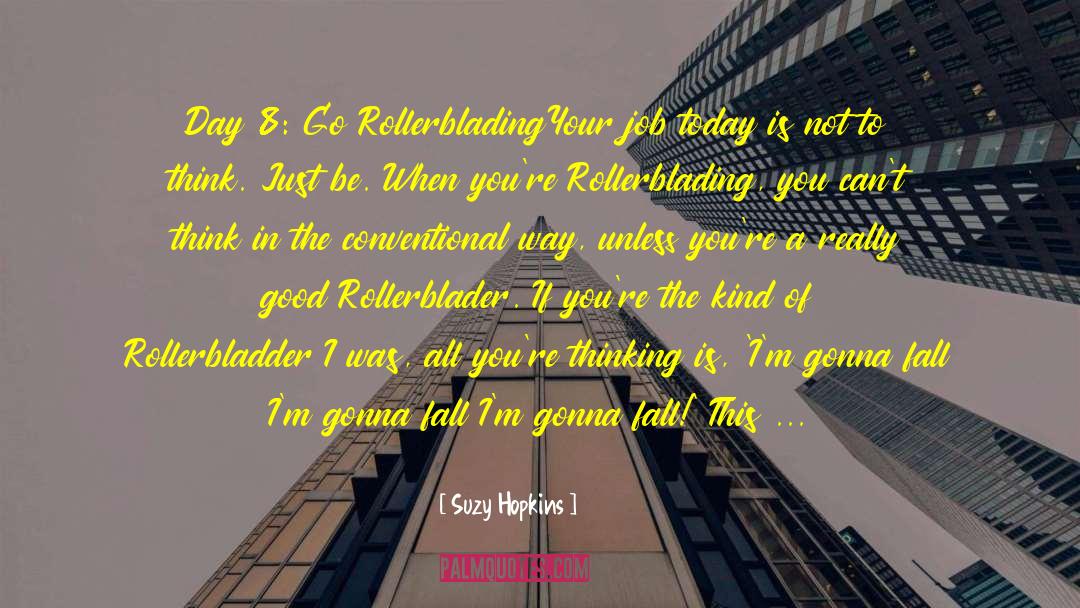 Suzy Hopkins Quotes: Day 8: Go Rollerblading<br />Your