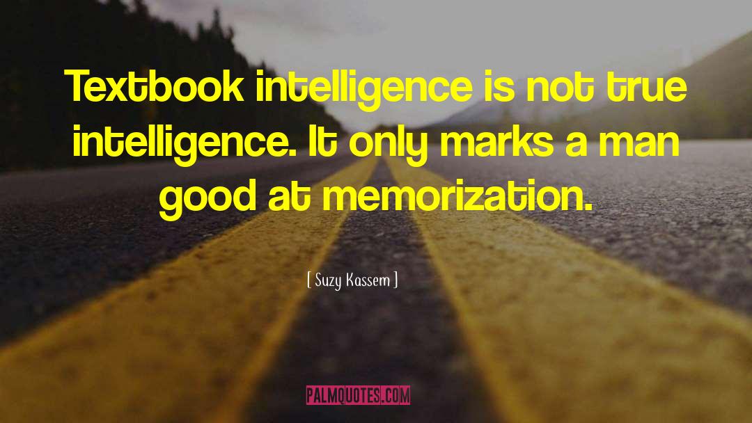 Suzy Kassem Quotes: Textbook intelligence is not true