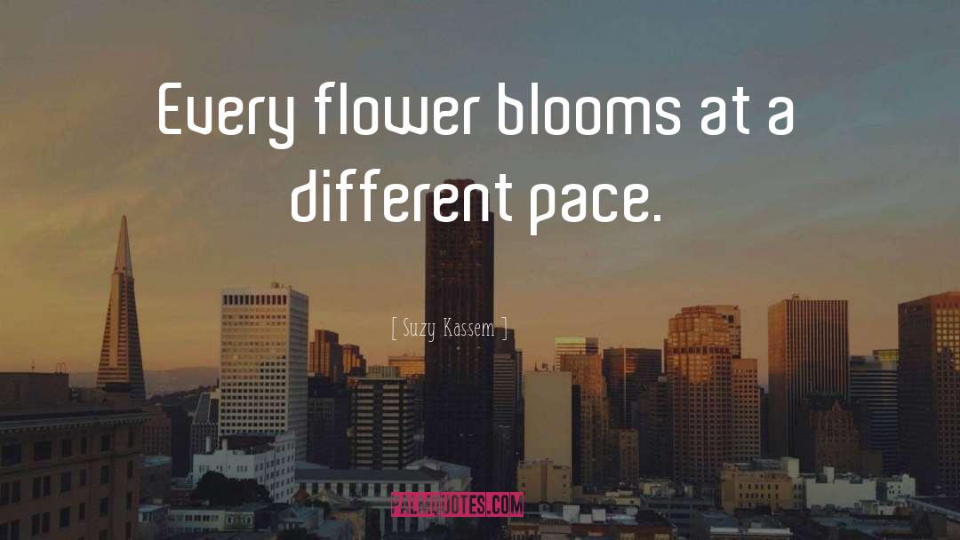 Suzy Kassem Quotes: Every flower blooms at a
